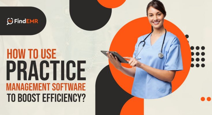 How To Use Practice Management Software To Boost Efficiency?